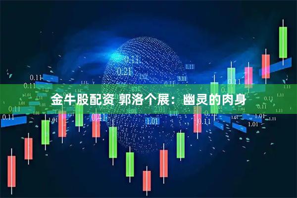 金牛股配资 郭洛个展：幽灵的肉身