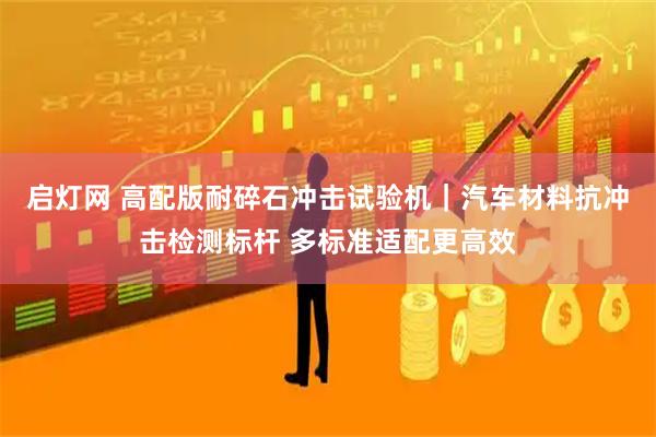 启灯网 高配版耐碎石冲击试验机｜汽车材料抗冲击检测标杆 多标准适配更高效